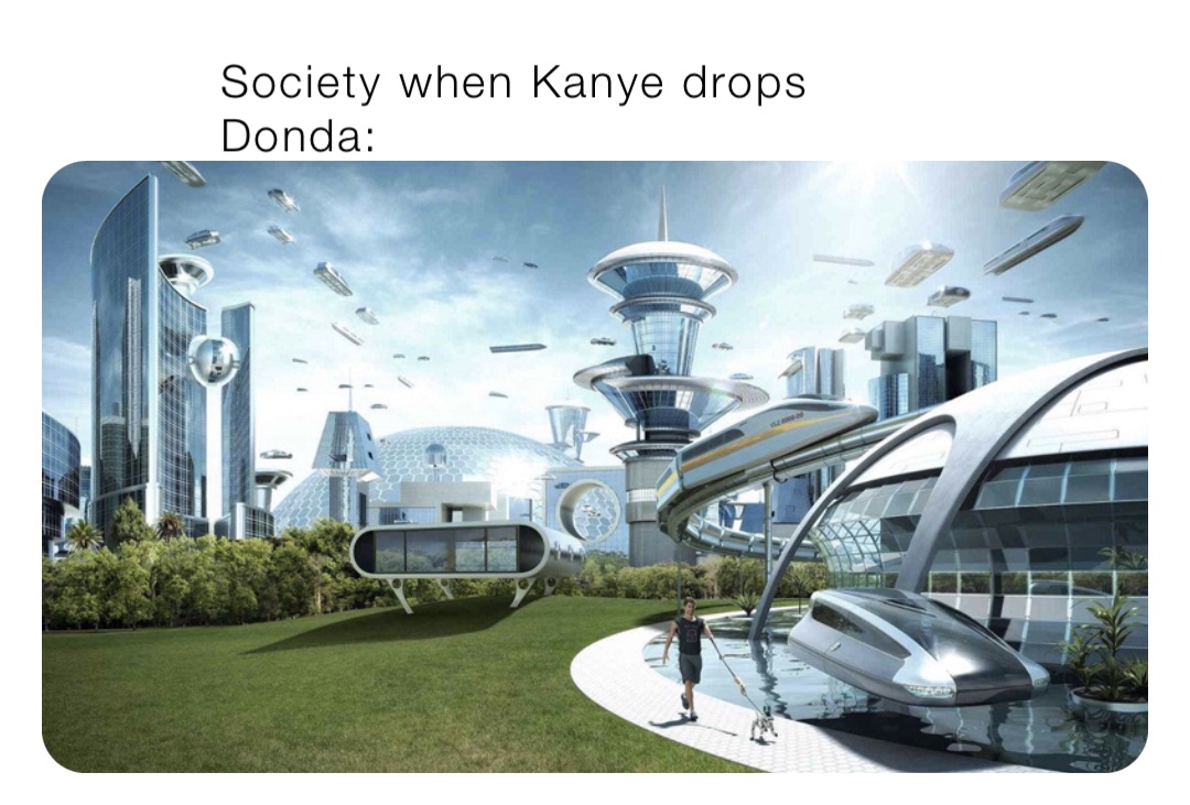 Society when Kanye drops Donda: