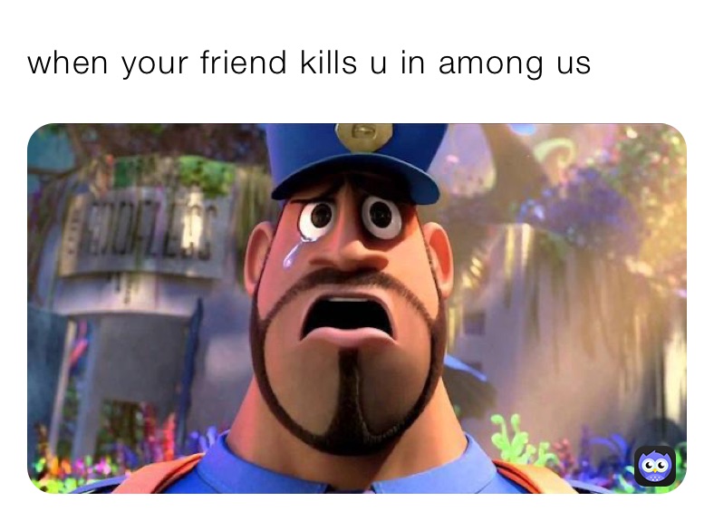 when your friend kills u in among us