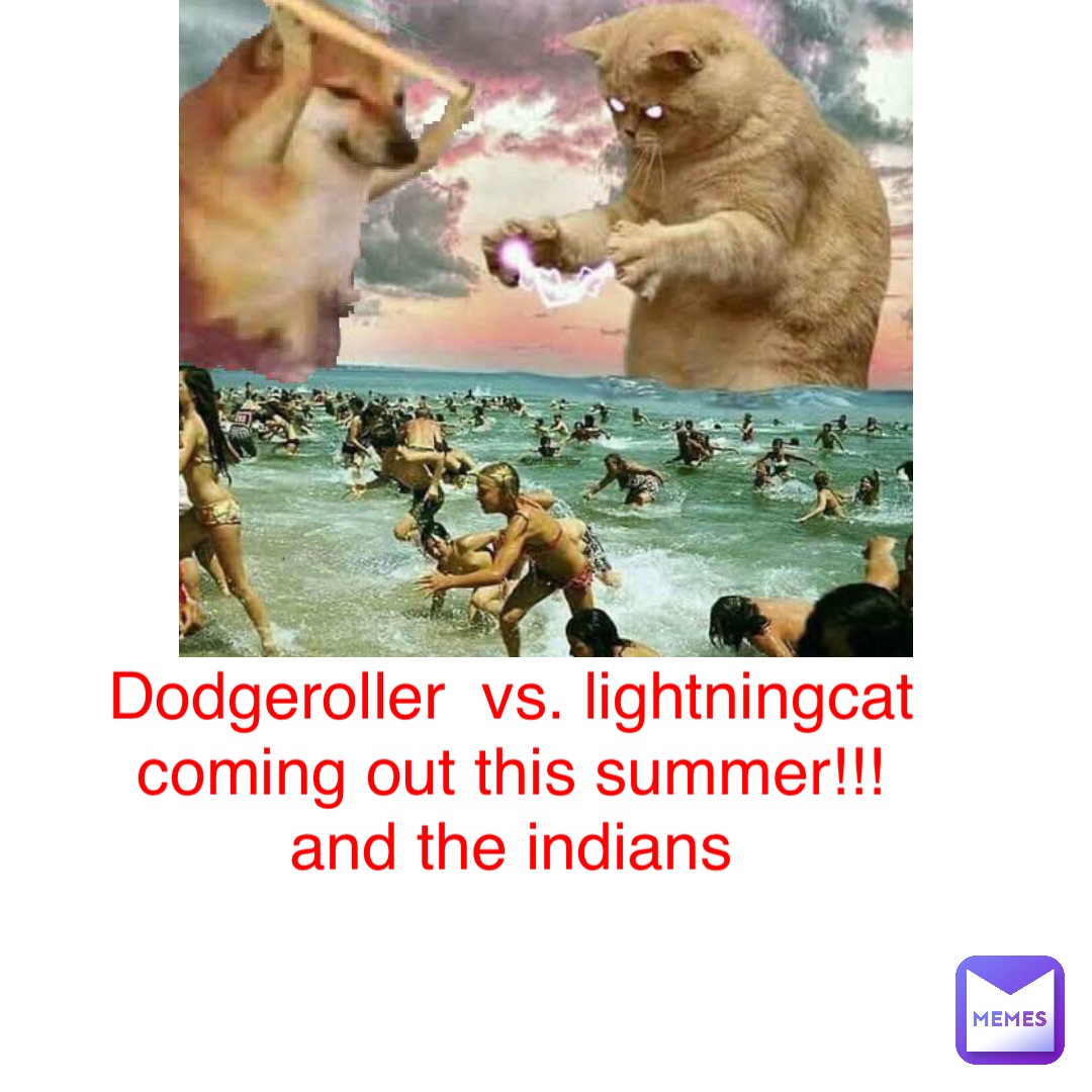DodgeRoller  VS. LightningCat
Coming out this summer!!!
And the Indians