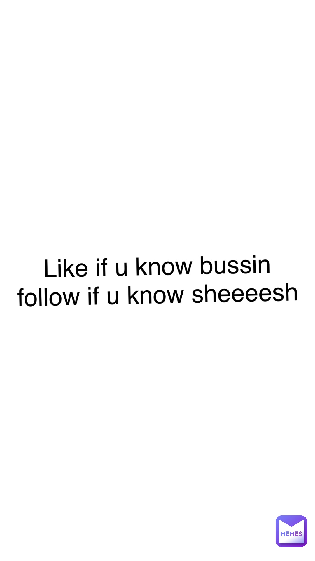 LIKE IF U KNOW BUSSIN
FOLLOW IF U KNOW SHEEEESH