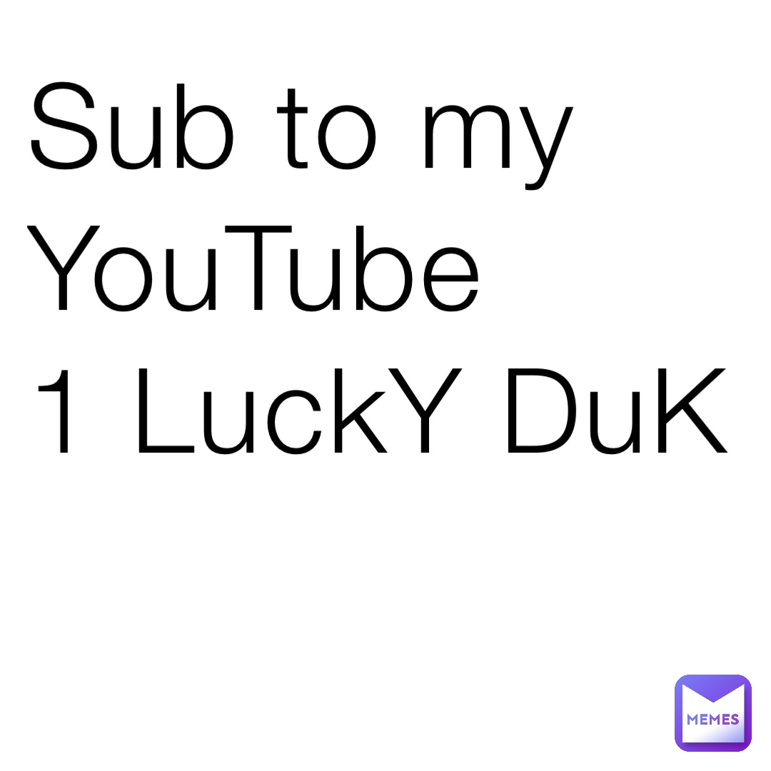 Sub to my YouTube 
1 LuckY DuK