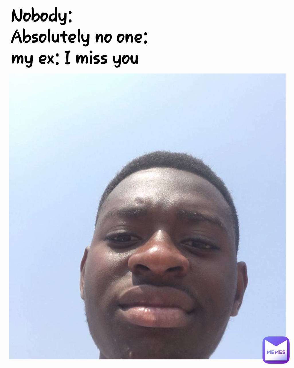 Nobody: 
Absolutely no one:
my ex: I miss you 