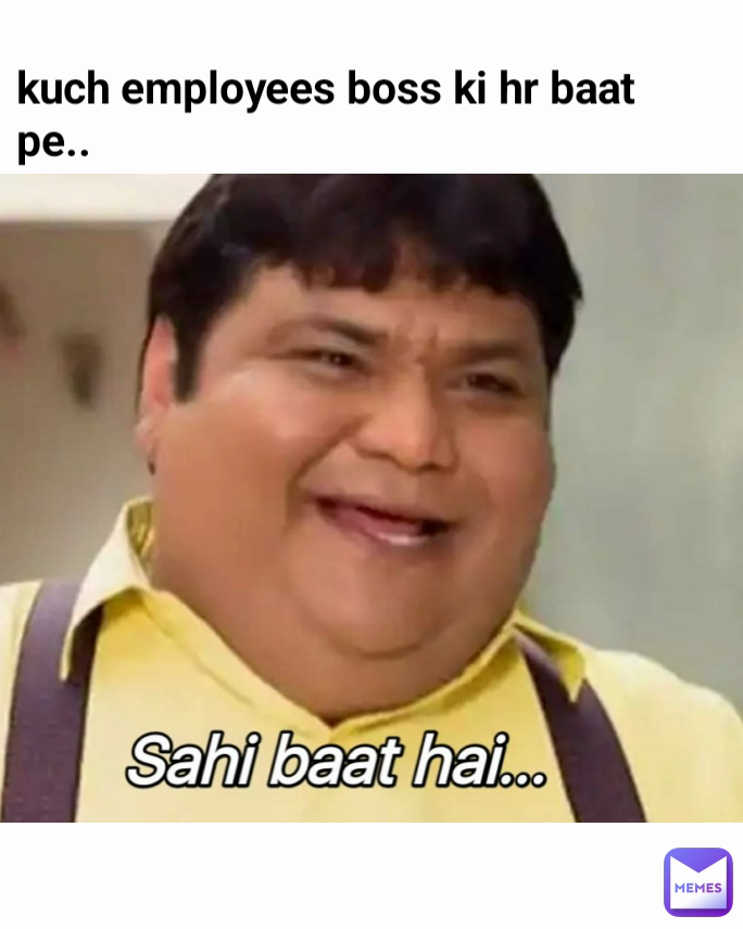 kuch employees boss ki hr baat pe..