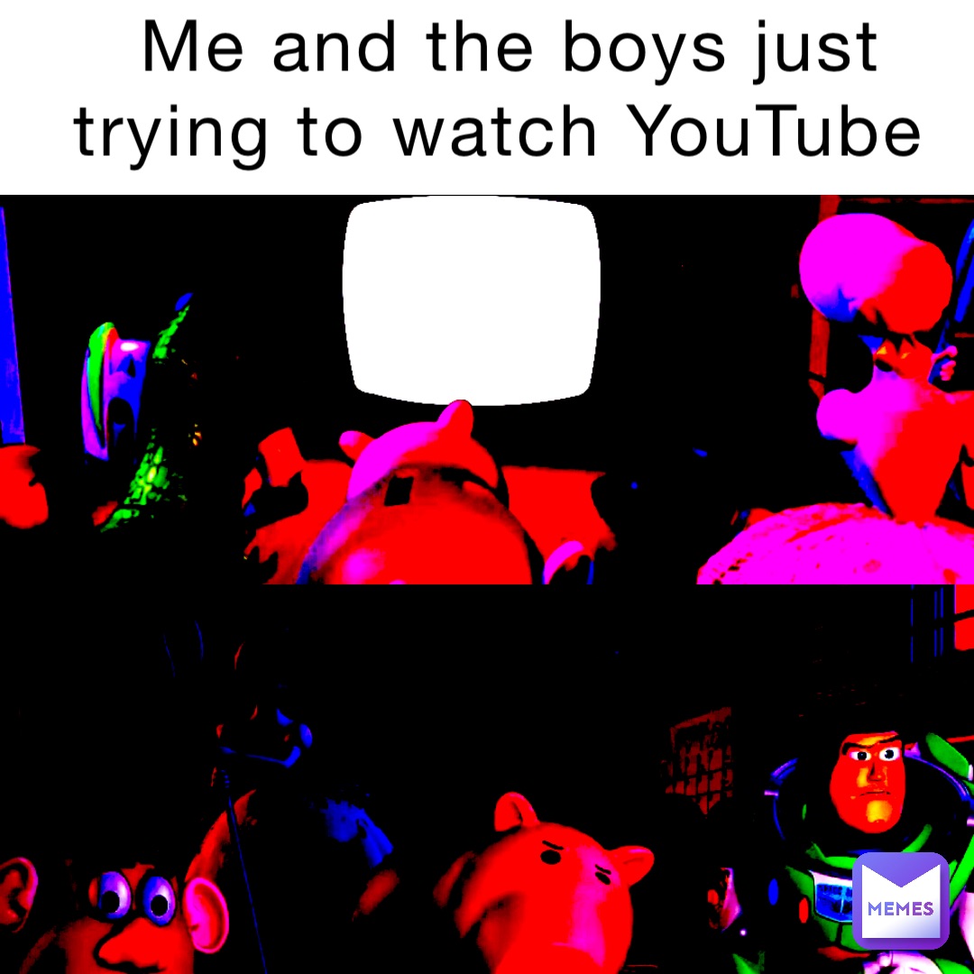 Me and the boys just trying to watch YouTube Text Here