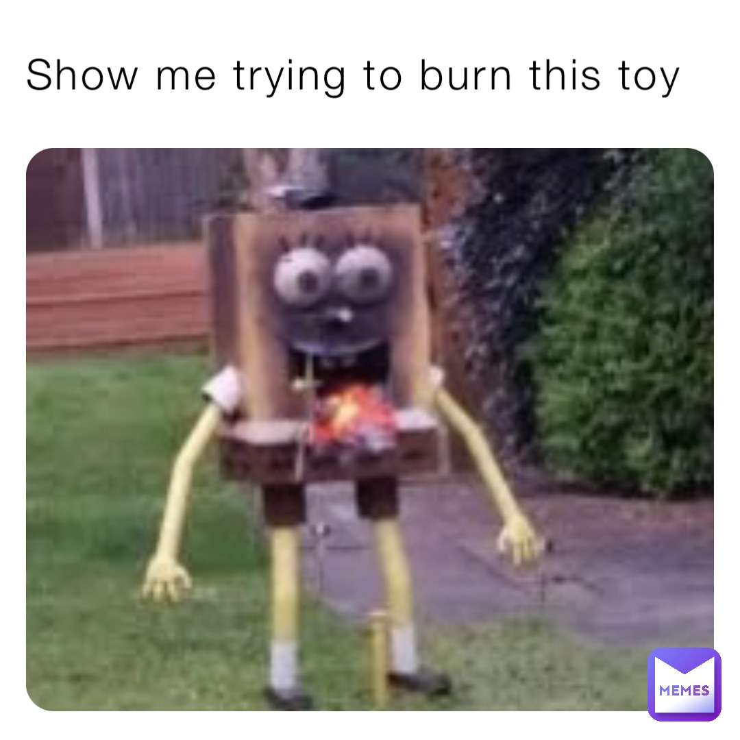 Show me trying to burn this toy