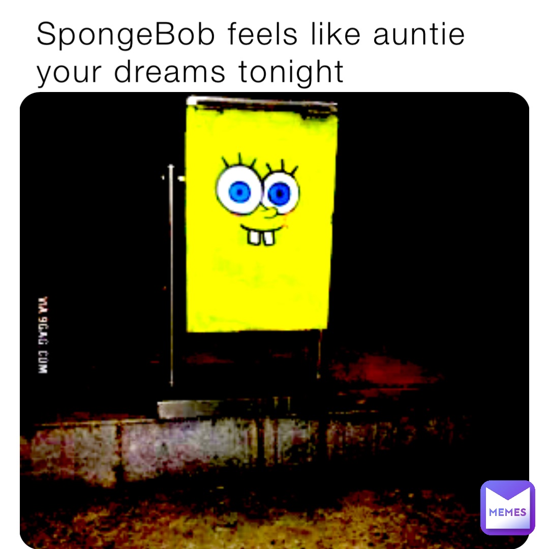 SpongeBob feels like auntie your dreams tonight
