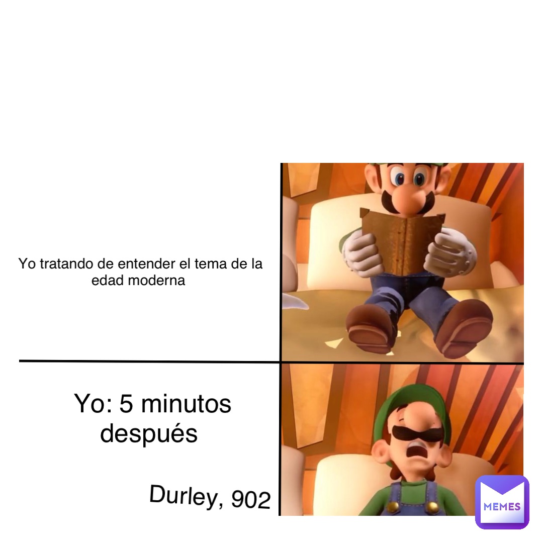 Text Here Yo tratando de entender el tema de la edad moderna Yo: 5 minutos después Durley, 902