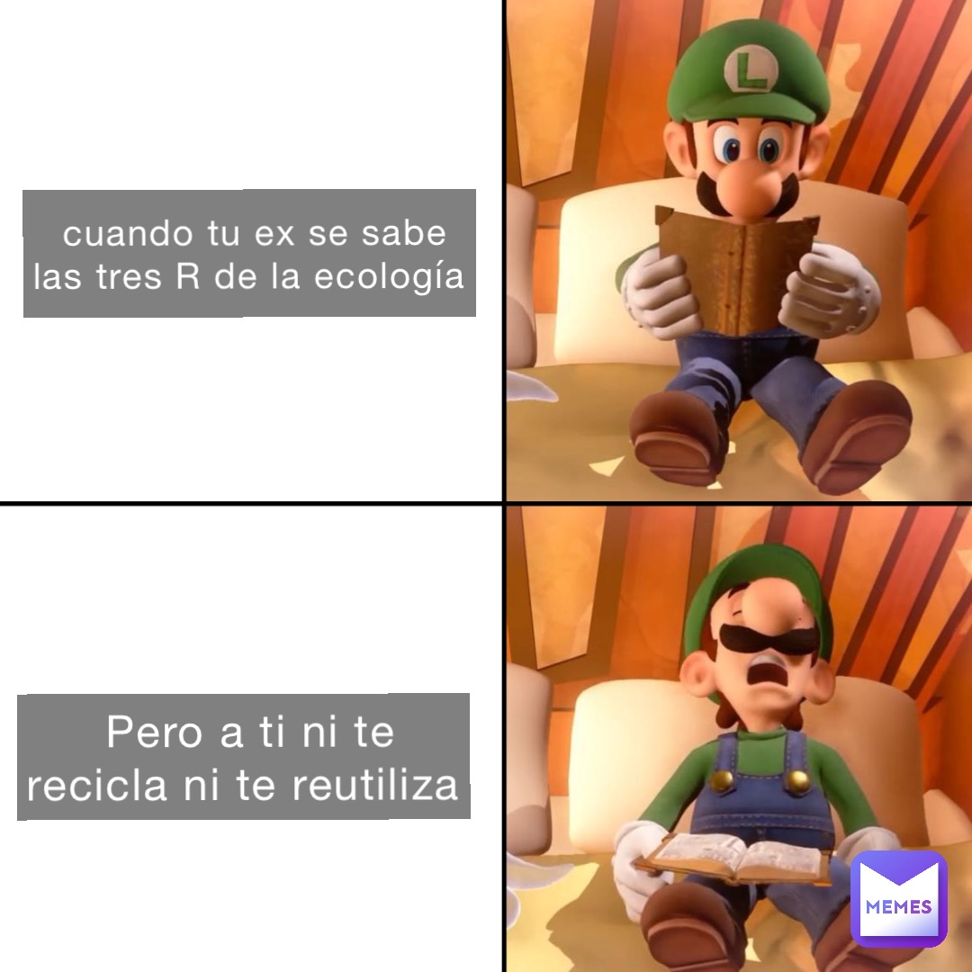 cuando tu ex se sabe las tres R de la ecología Pero a ti ni te recicla ...