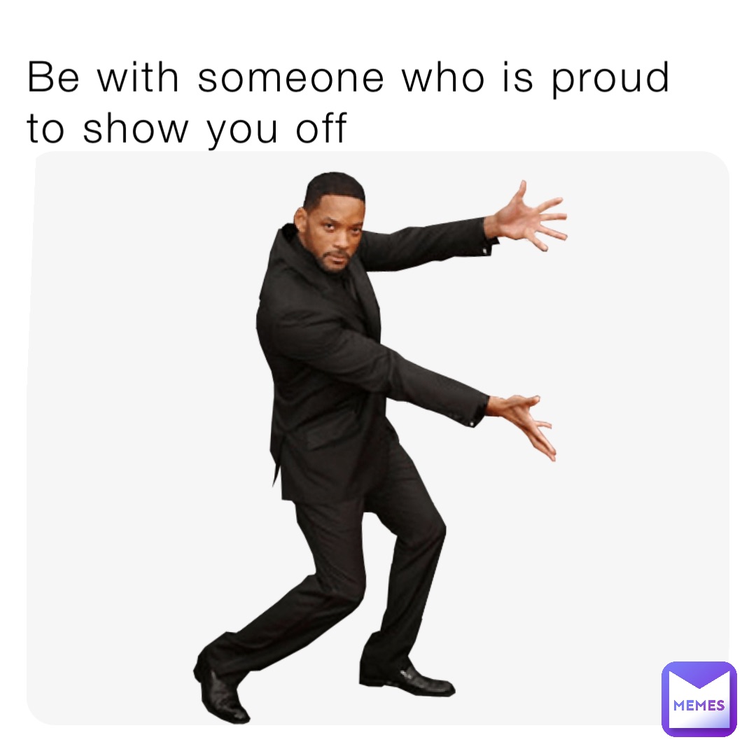 Be with someone who is proud to show you off