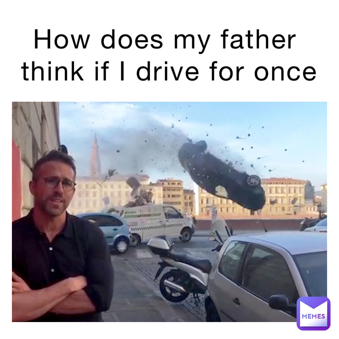 ‏How does my father think if I drive for once