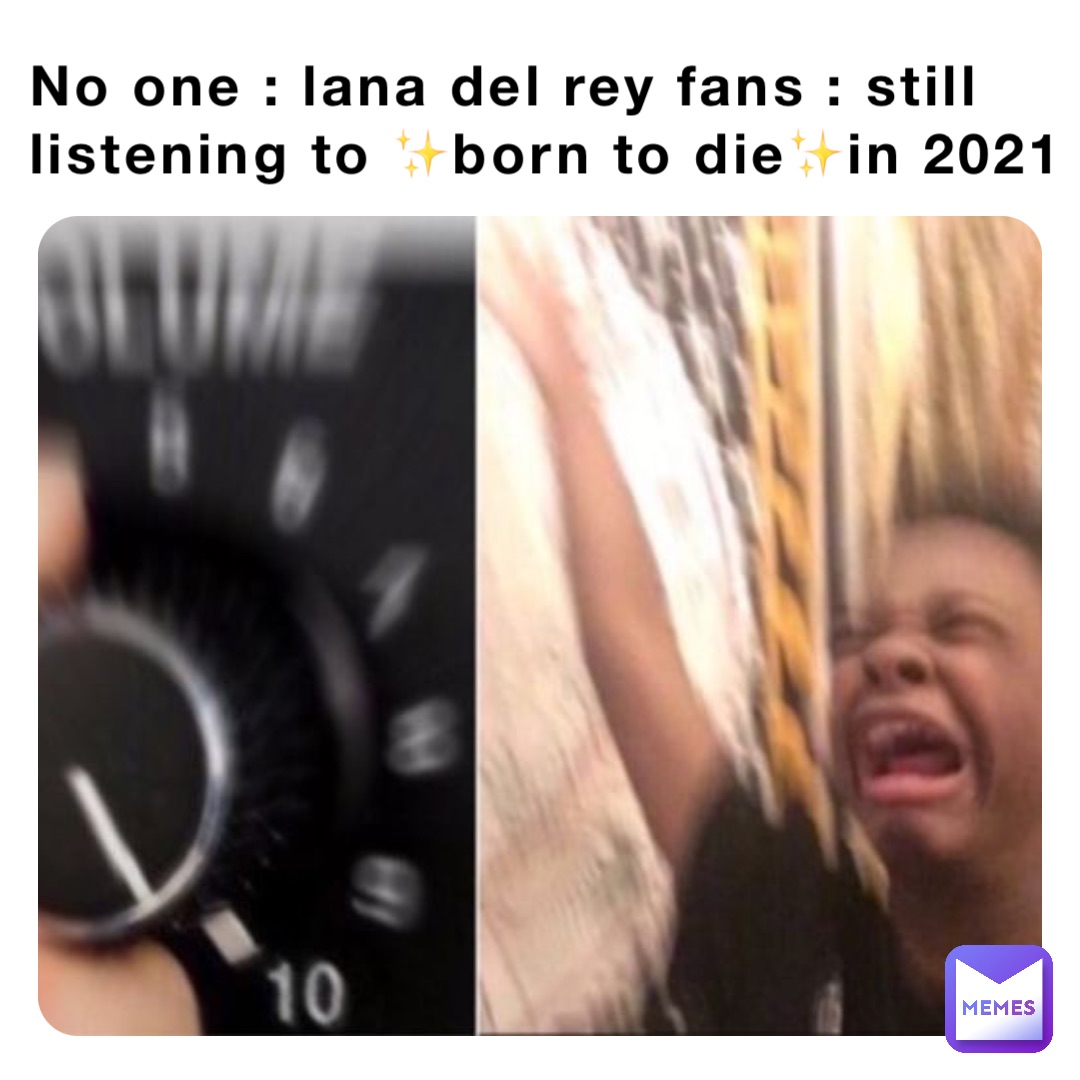 No one : Lana del Rey fans : still listening to ✨born to die✨in 2021