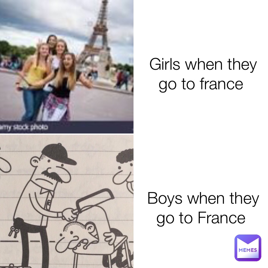 Girls when they go to france Boys when they go to France