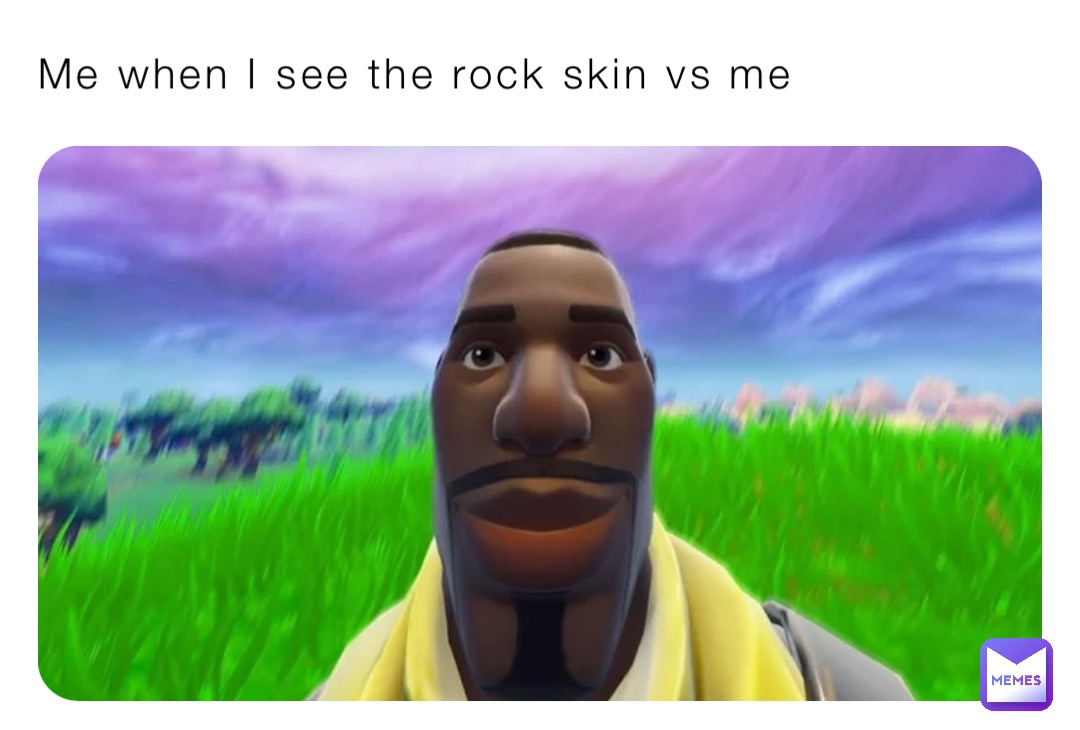 Me when I see the rock skin vs me