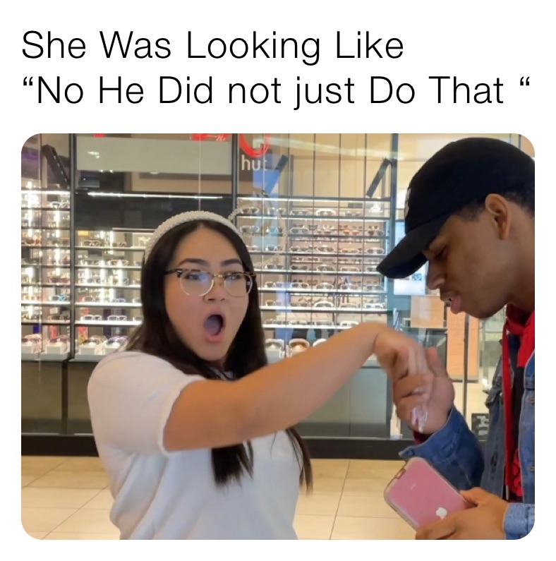 She Was Looking Like
“No He Did not just Do That “