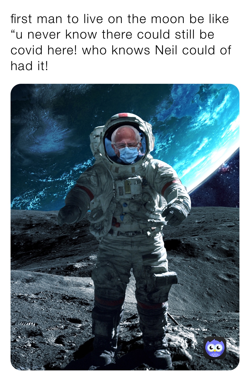 first man to live on the moon be like
“u never know there could still be covid here! who knows Neil could of had it!