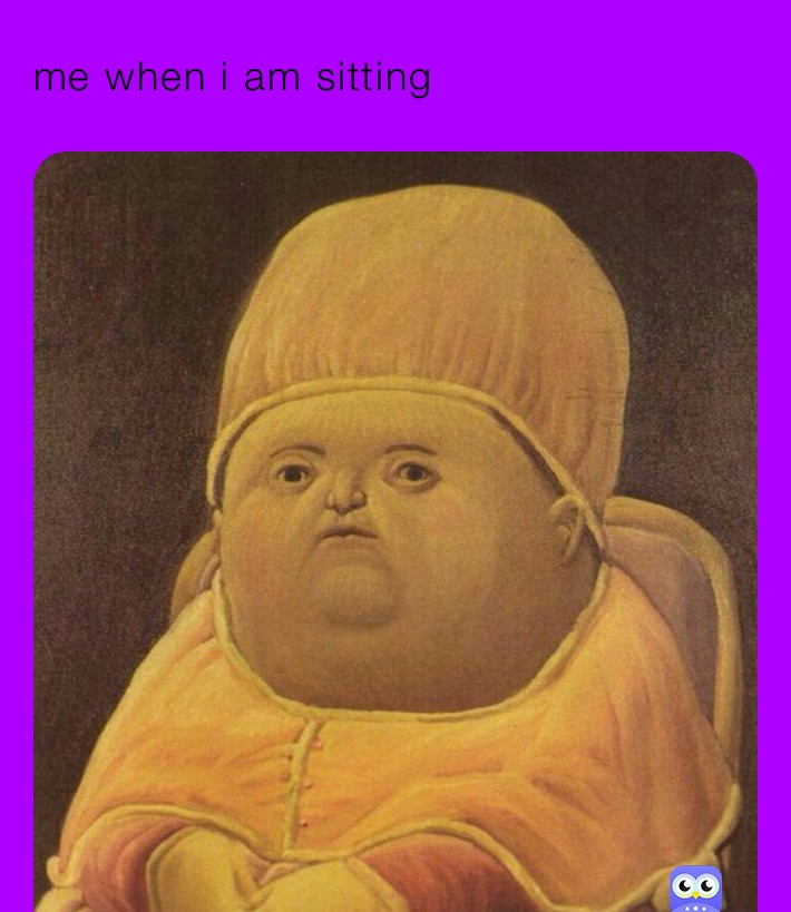 me when i am sitting 