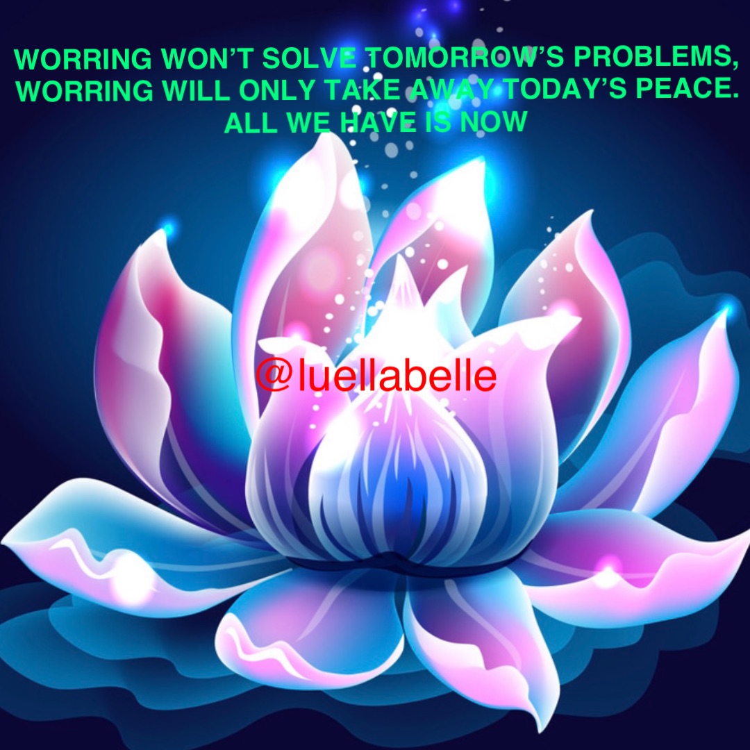 Double tap to edit WORRING WON’T SOLVE TOMORROW’S PROBLEMS, WORRING WILL ONLY TAKE AWAY TODAY’S PEACE. 
ALL WE HAVE IS NOW