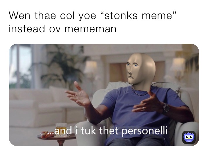 Wen thae col yoe “stonks meme” instead ov mememan