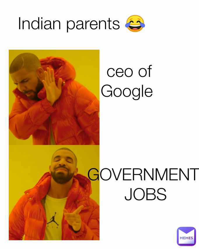 Indian parents 😂 ceo of Google  GOVERNMENT
 JOBS