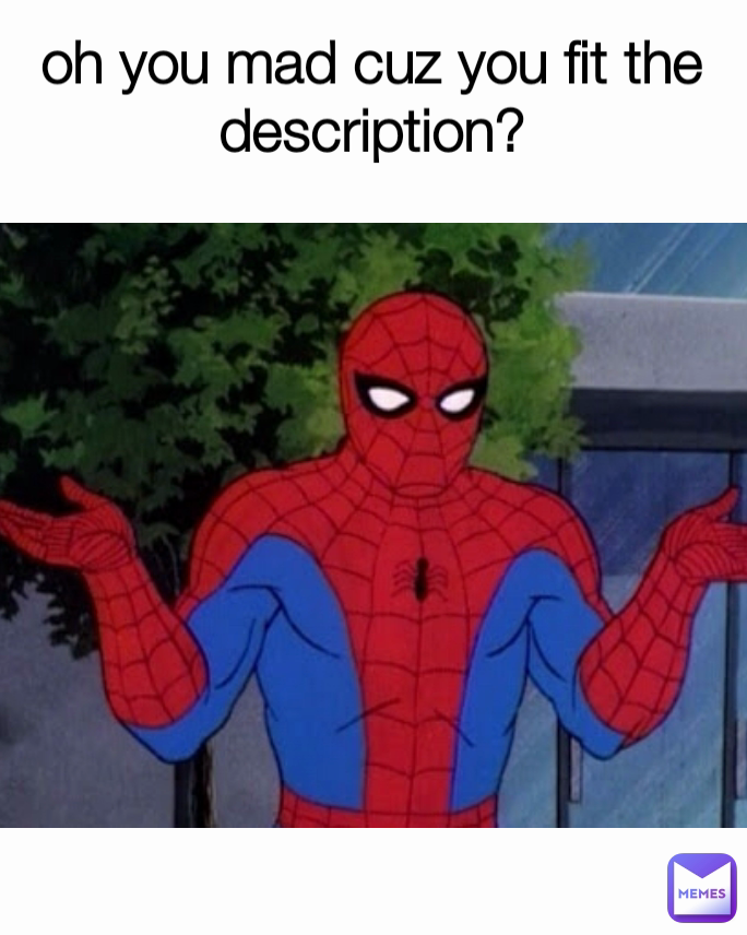 oh you mad cuz you fit the description?