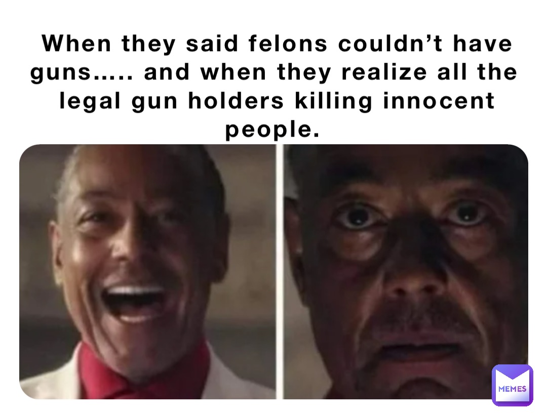 When they said felons couldn’t have guns….. and when they realize all the legal gun holders killing innocent people.