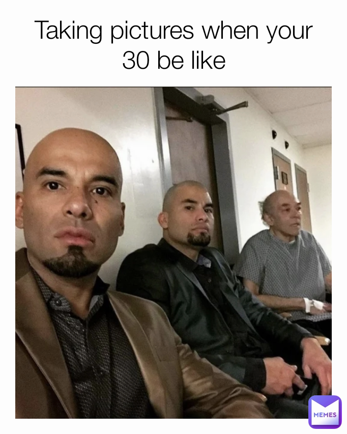 Taking pictures when your 30 be like