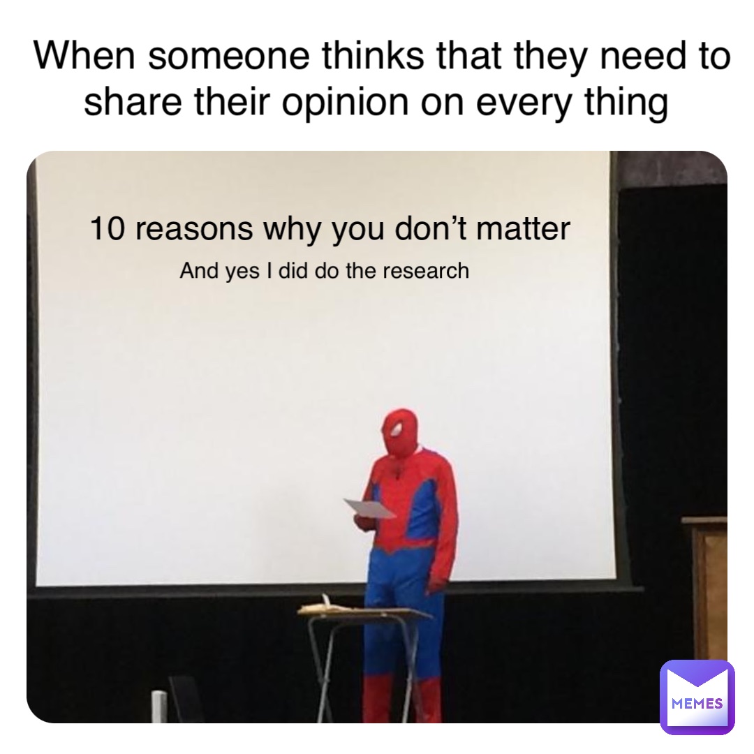 Double tap to edit 10 reasons why you don’t matter When someone thinks that they need to share their opinion on every thing And yes I did do the research