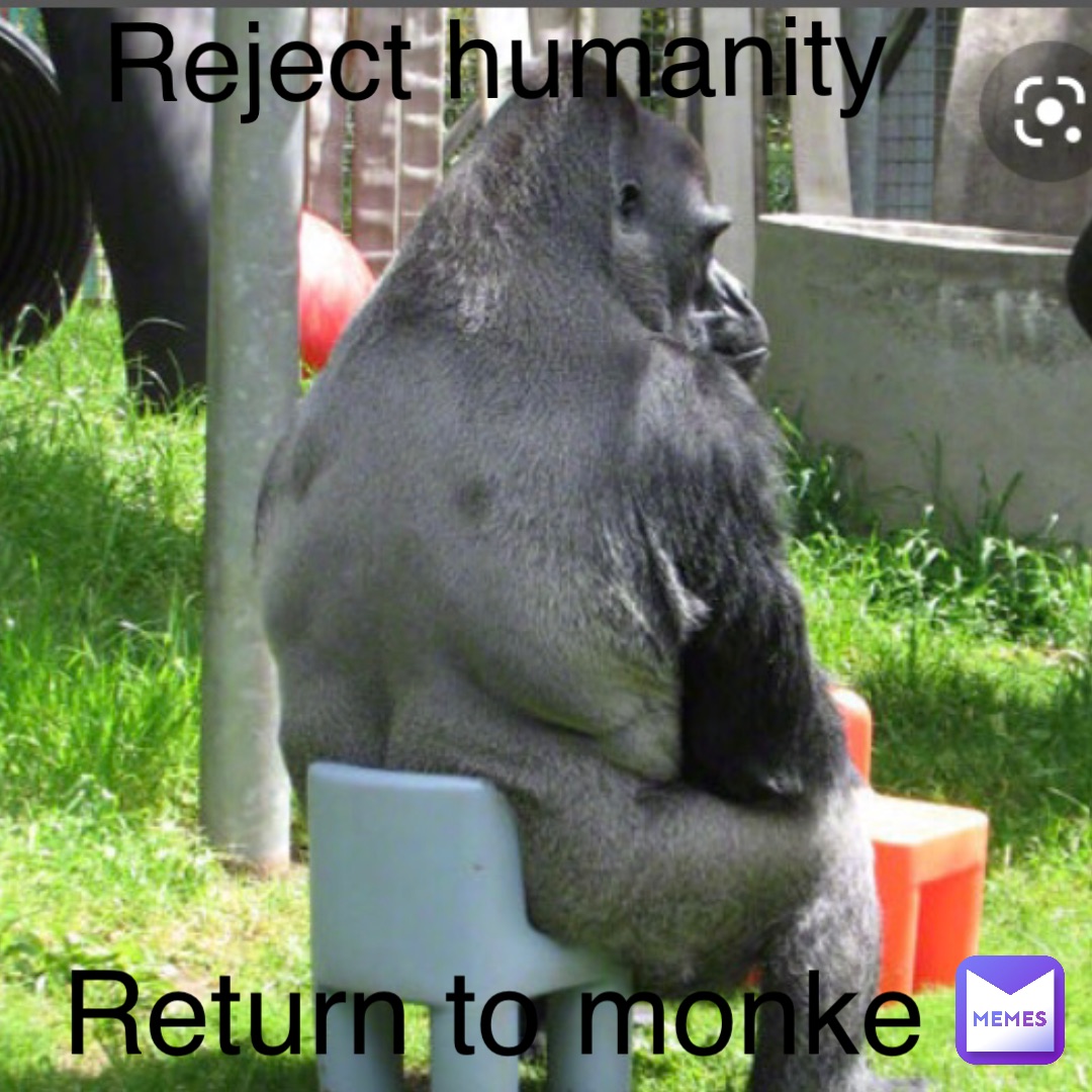 Reject humanity Return to monke