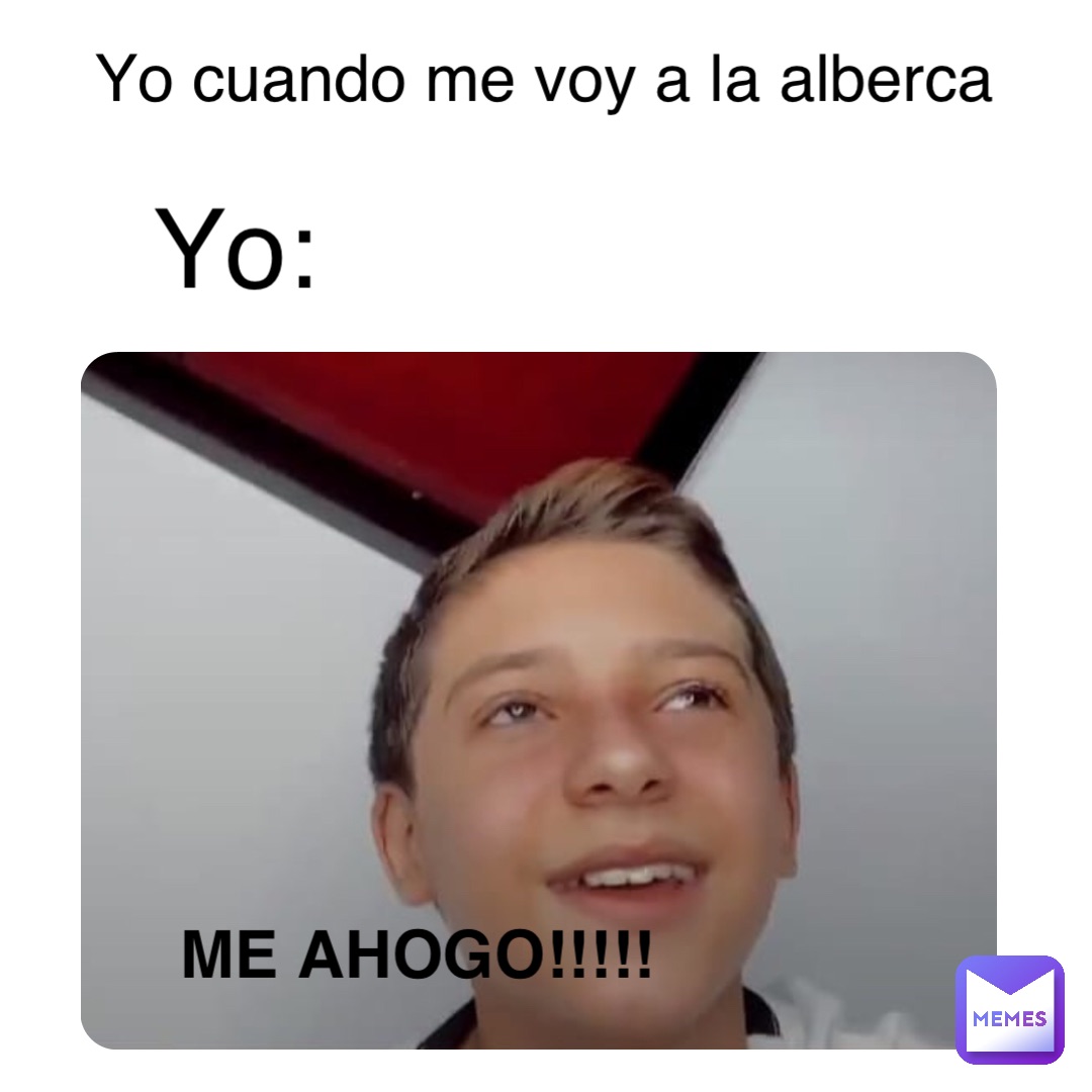 Yo cuando me voy a la alberca Yo: ME AHOGO!!!!! ME AHOGO!!!!!