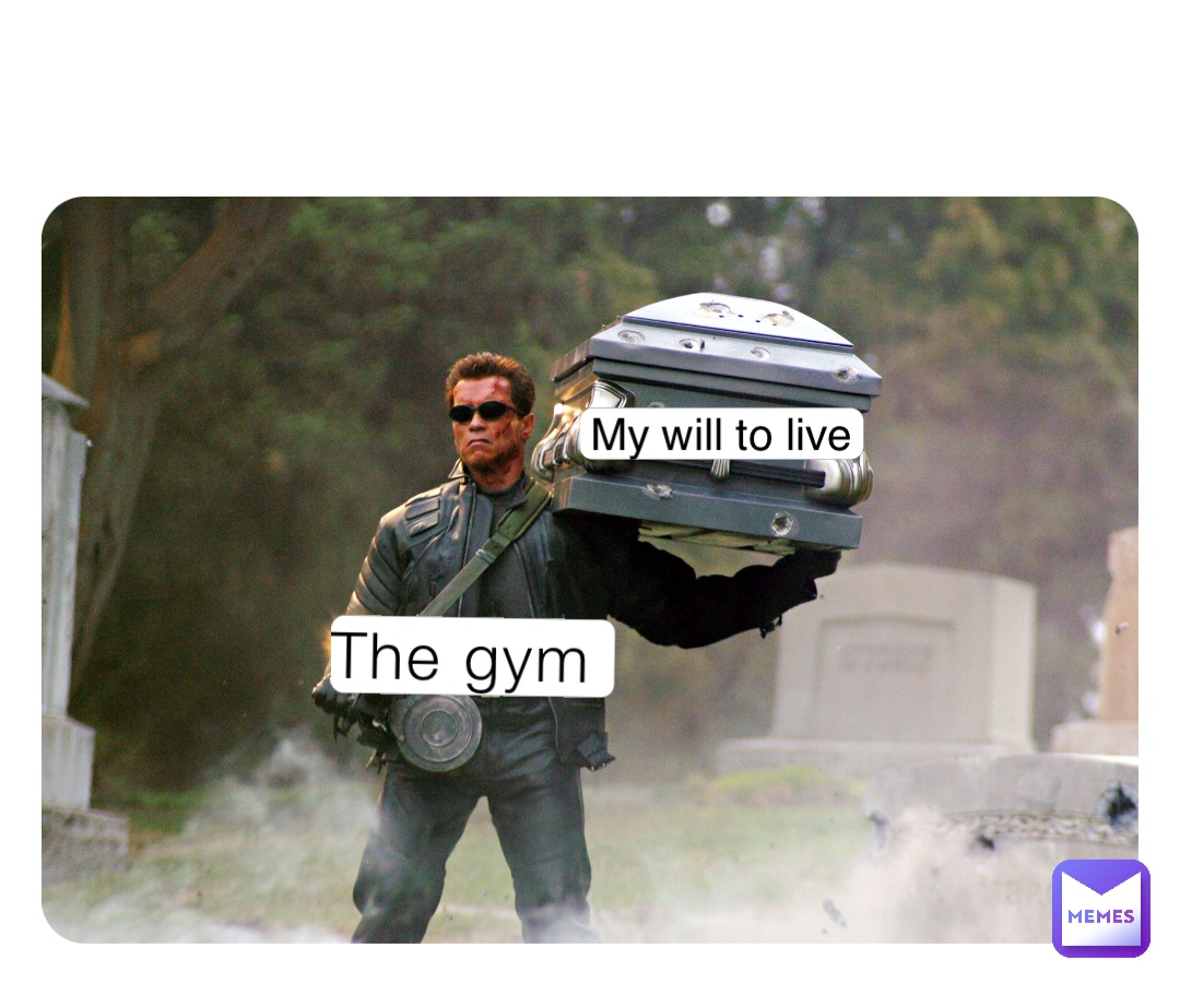The gym My will to live