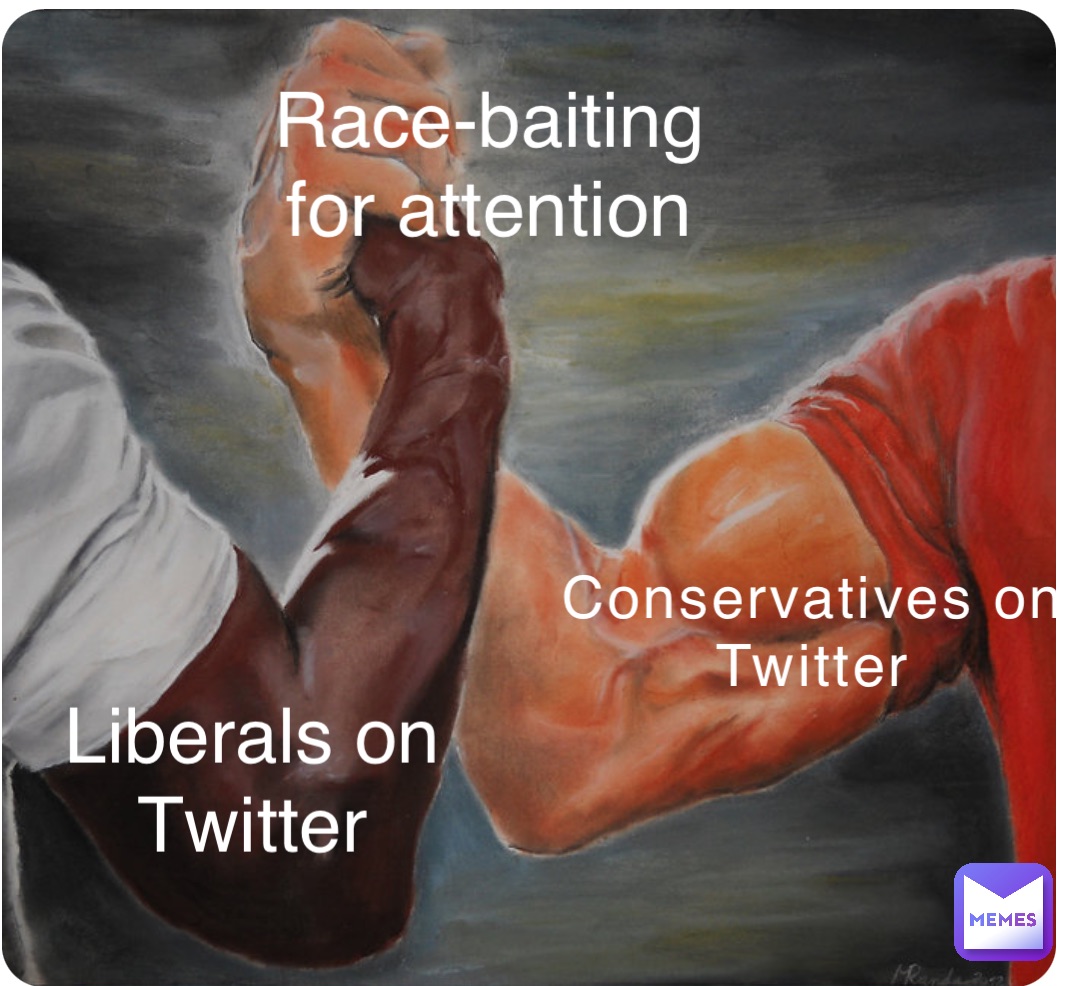 Conservatives on
Twitter Liberals on
Twitter Race-baiting
for attention
