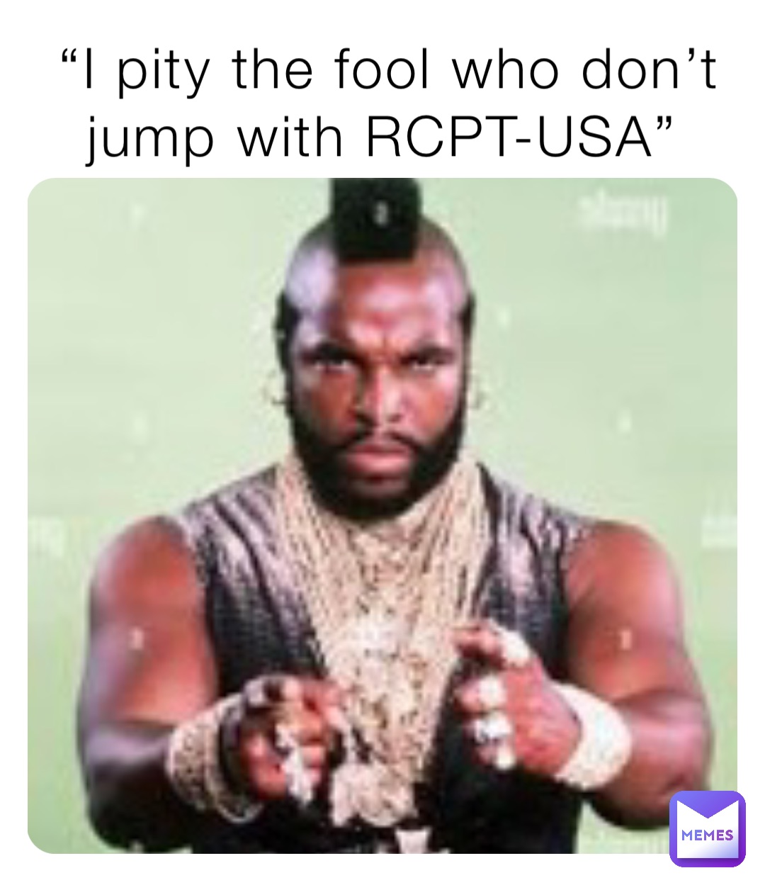 “I pity the fool who don’t jump with RCPT-USA”