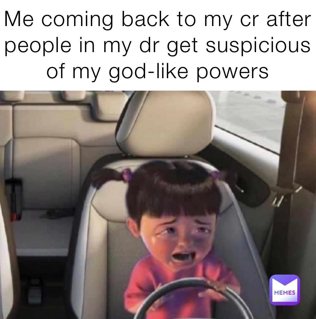 Me coming back to my cr after people in my dr get suspicious of my god-like powers 