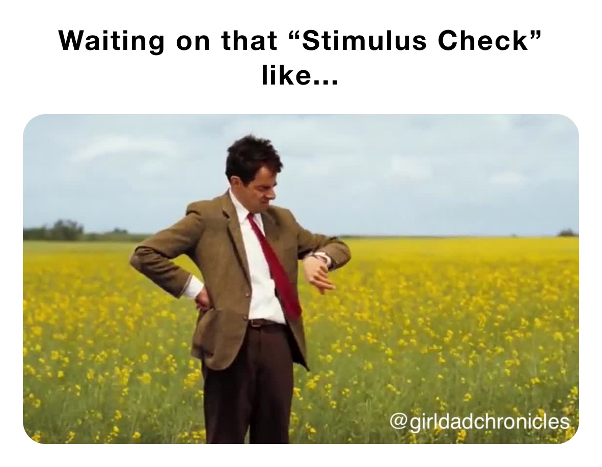 Waiting on that “Stimulus Check” like...