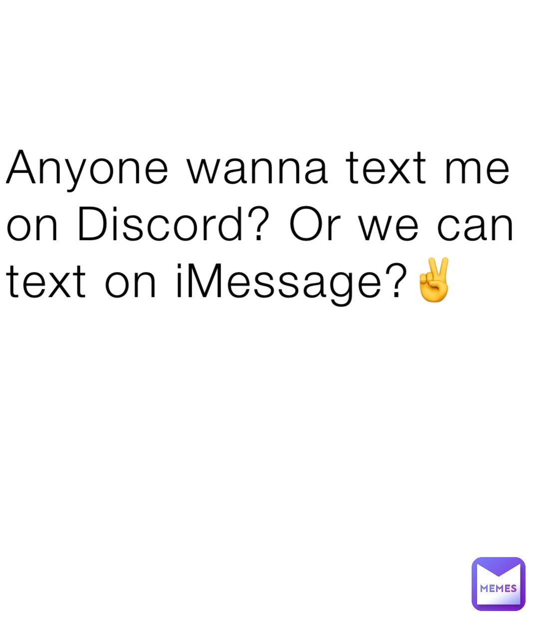 Anyone wanna text me on Discord? Or we can text on iMessage?✌️