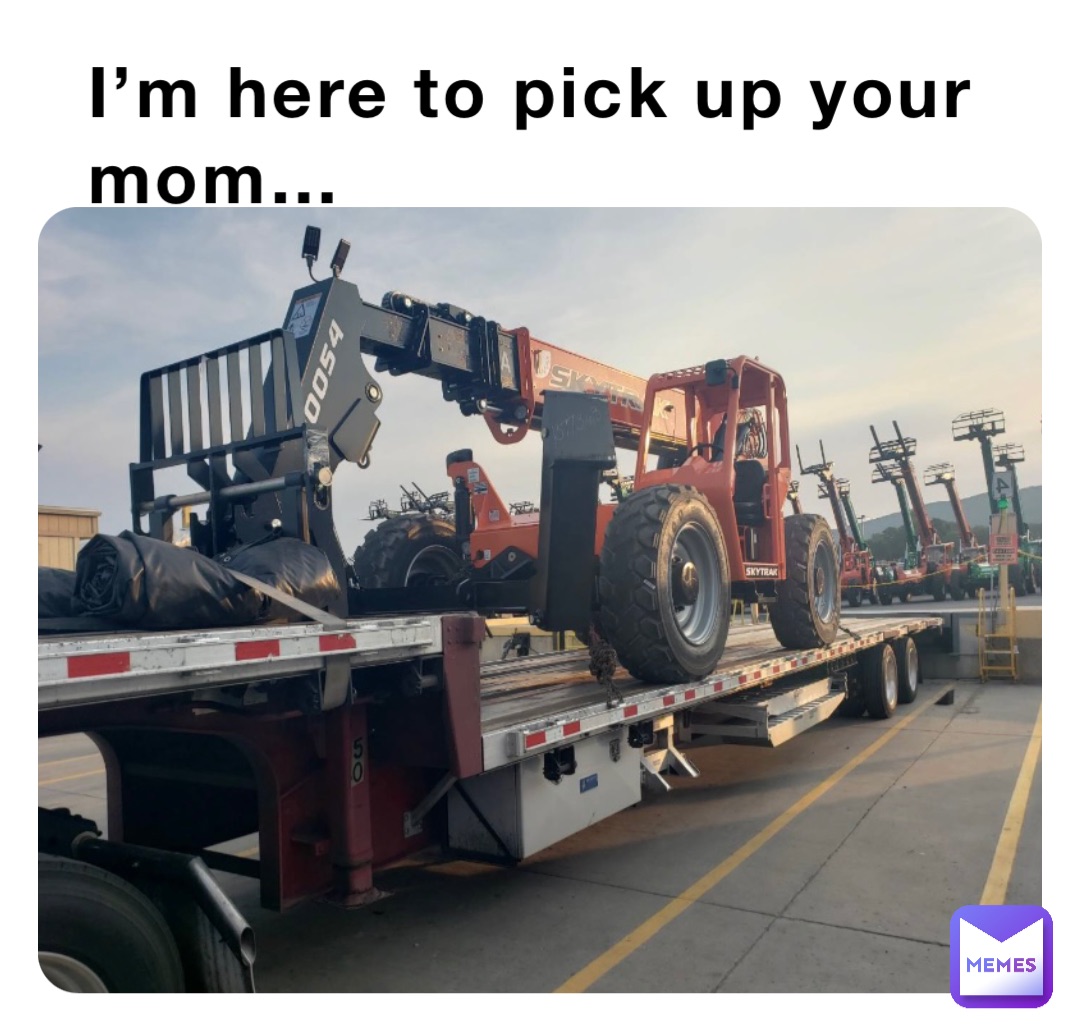 I’m here to pick up your mom…