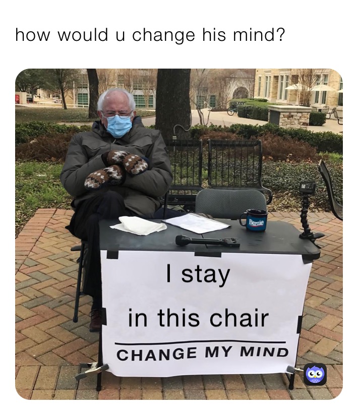 how would u change his mind?
