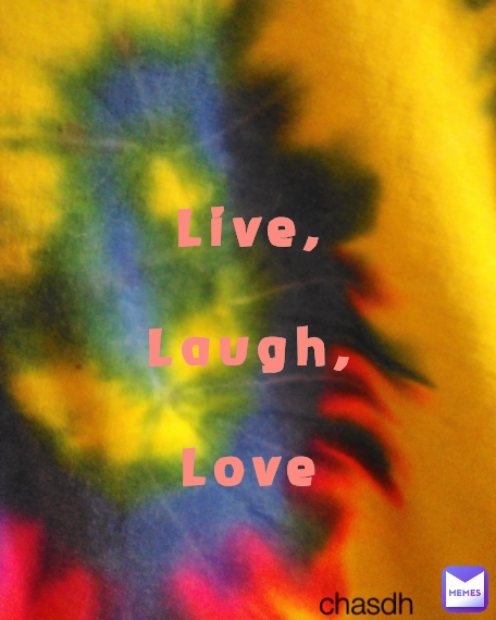 chasdh Live,

Laugh,

Love