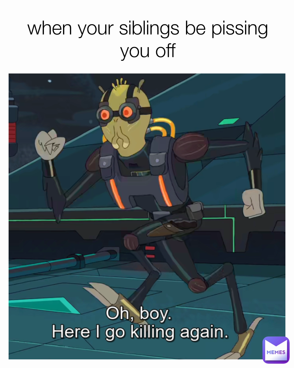 when your siblings be pissing you off