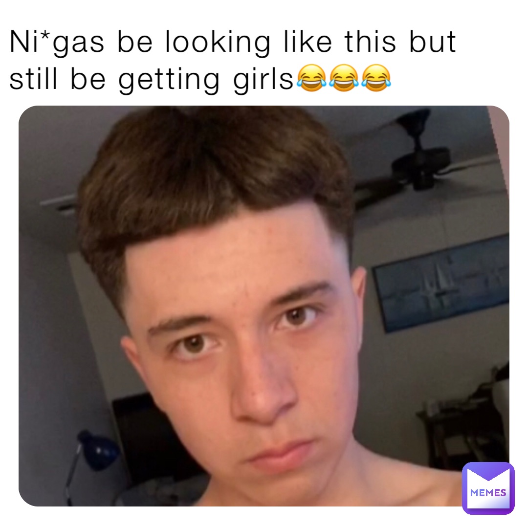 Ni*gas be looking like this but still be getting girls😂😂😂