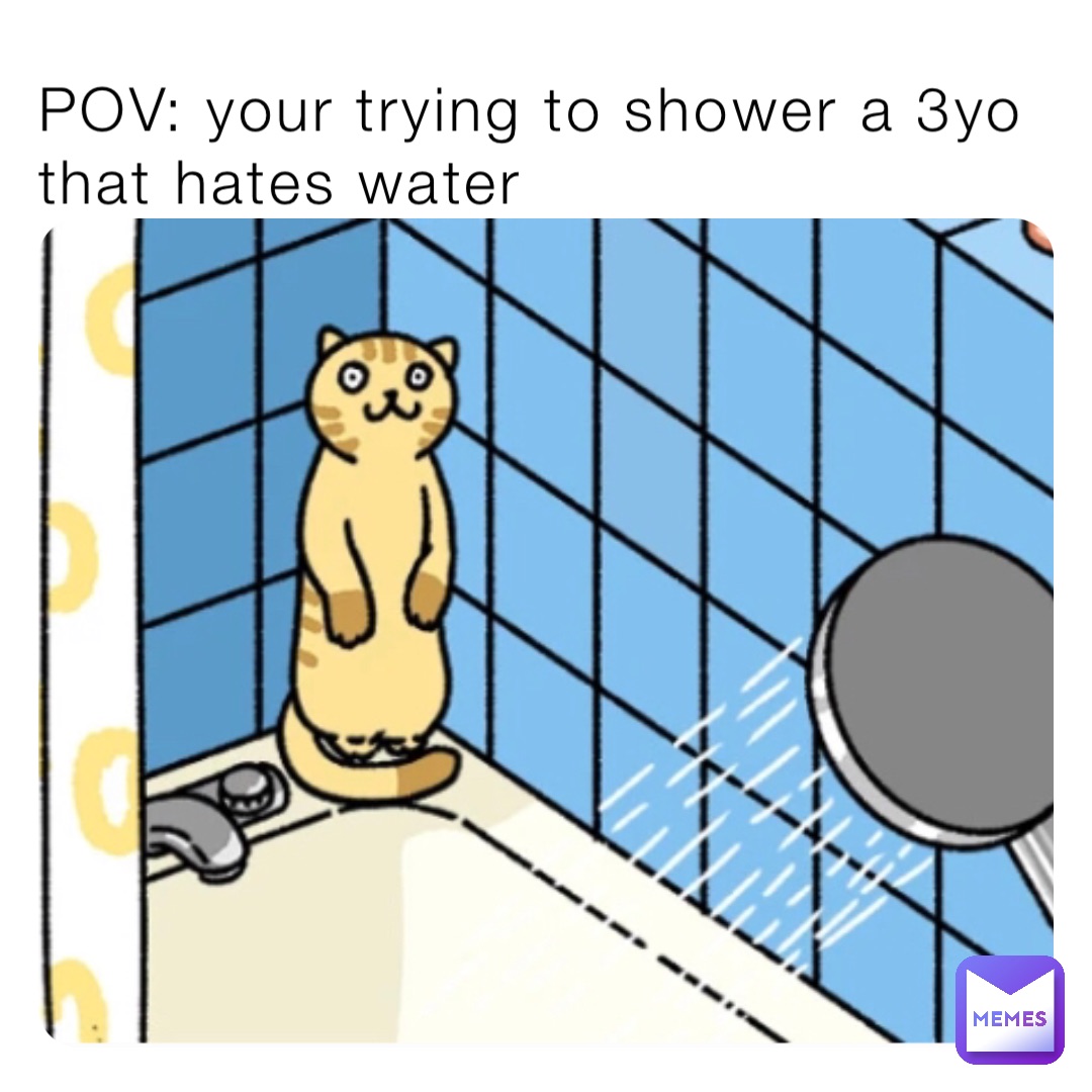 POV: your trying to shower a 3yo that hates water