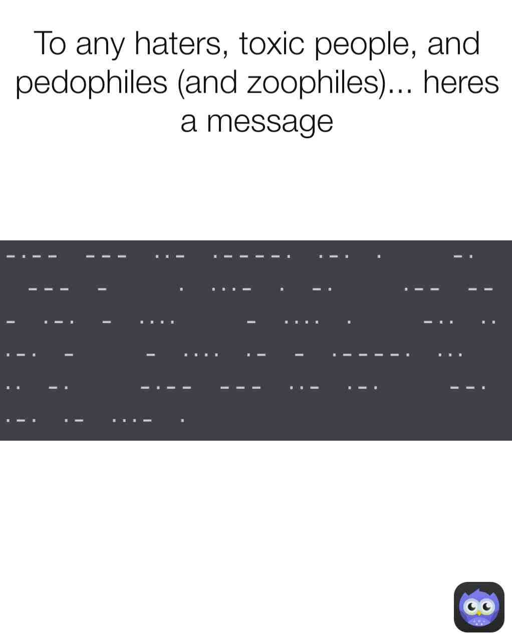 Now get your bitchy ass Morse code translator and read