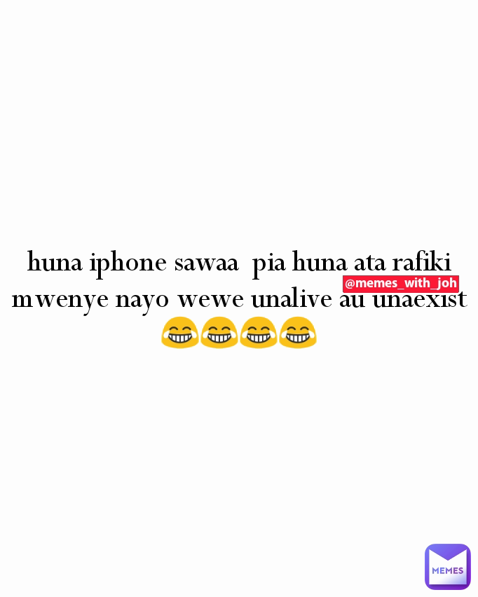 @memes_with_joh huna iphone sawaa  pia huna ata rafiki mwenye nayo wewe unalive au unaexist
😂😂😂😂