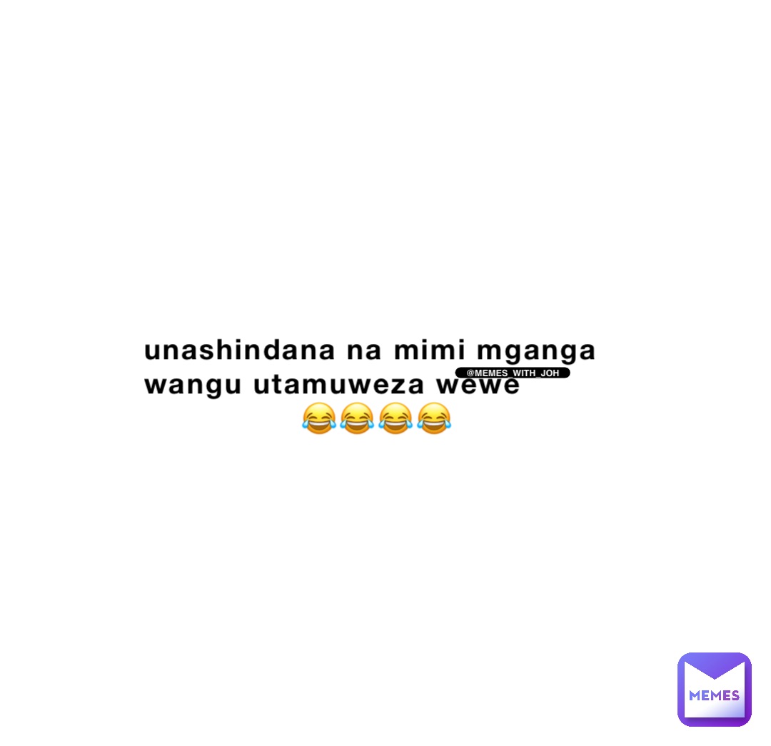 Unashindana na Mimi mganga wangu utamuweza wewe 
                😂😂😂😂