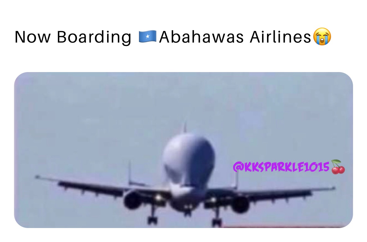 Now Boarding 🇸🇴Abahawas Airlines😭
