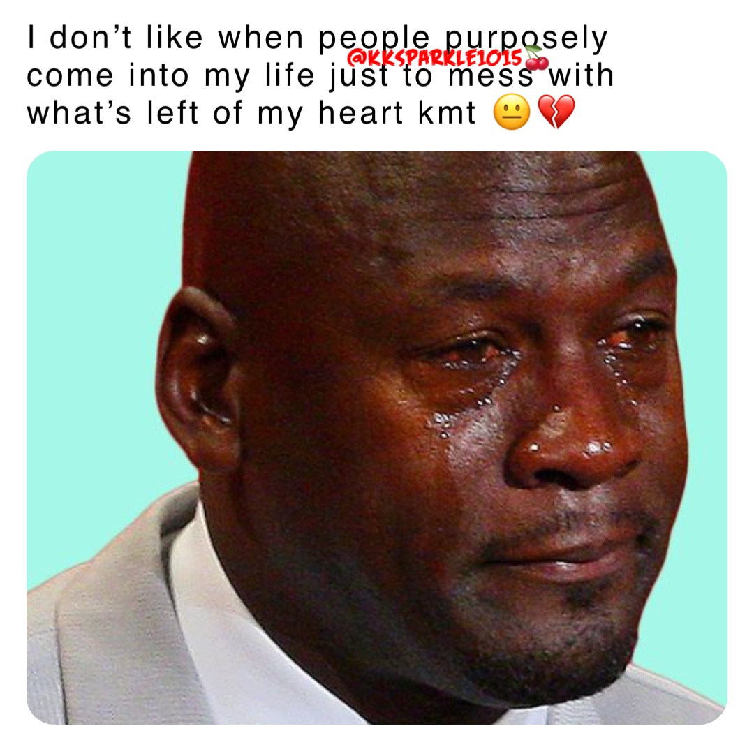 I don’t like when people purposely come into my life just to mess with what’s left of my heart kmt 😐💔