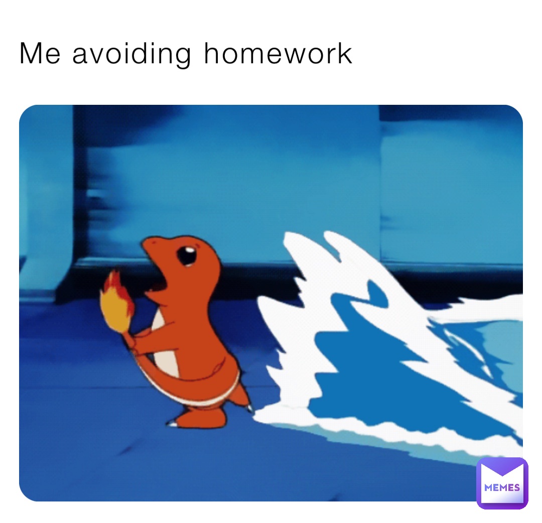 Me avoiding homework