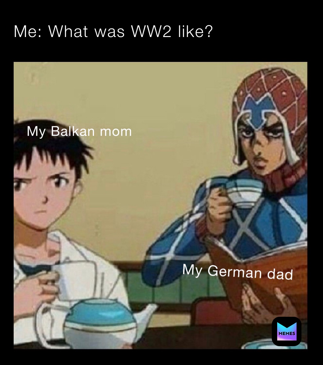 Me: What was WW2 like?