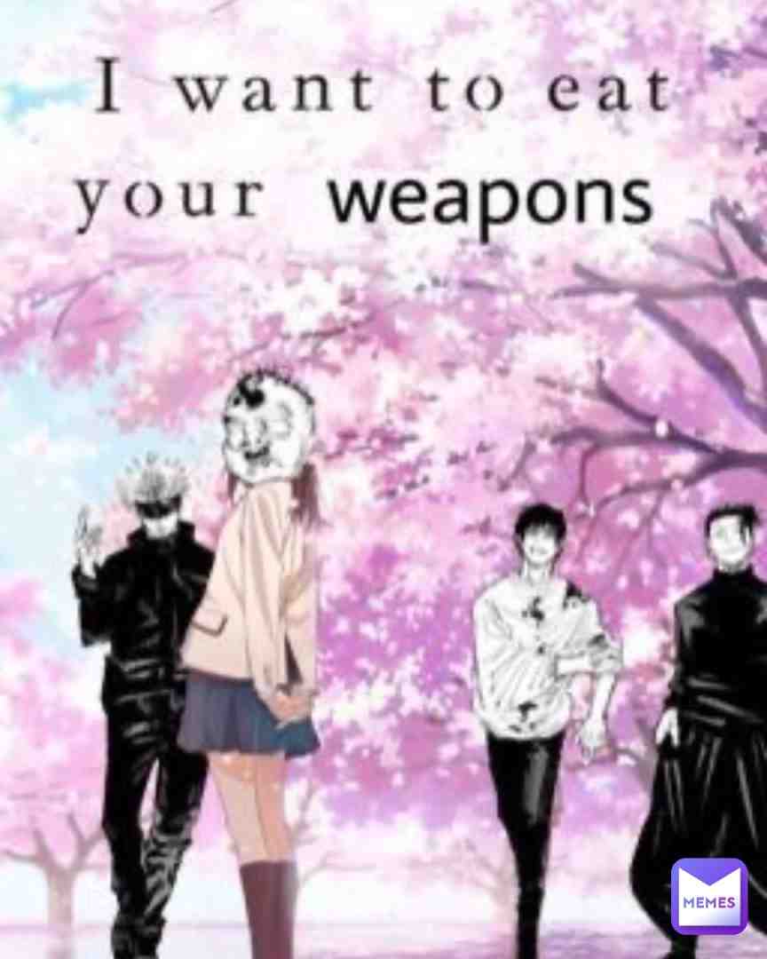 mmm weapons
.
.
.
.
Tags \ud83c\udff7:
#senseioftheyear #uwu #hentaiwithsenpai #boomerenergy #itadori #nobara #gojo #megumi #meimei #mahito #nanami #toji #toge #suguru #sukuna #devinedogs #panda #yaga #atsuya #akari #kinji #haibara #kento #Ijichi #shoko #yoshinobu #utahime #arata #mai #muta #kasumi #todo #momo #noritoshi #takuma #yuki #nanami #tengen #naoya #naobito #jinichi #riko #misato #uiui #jogo #hanami #tamamonomae #choso #eso #kechizu #mimiko #nanako #larue #manami #toshihisa #uraume #juzo #niji #jiro #ogami #junpei #kamo #shiu #sasaki #iguchi #itoshota #yuko #fumi #yourwaifusucks #waifu #anime #weebmoods #nohomo #meme #weebtrash #gaymemes #sadanime #animememes #bestsensei