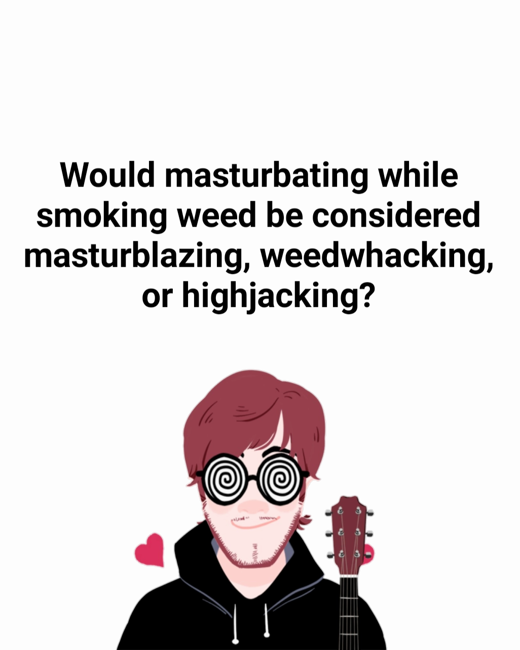 Would masturbating while smoking weed be considered masturblazing, weedwhacking, or highjacking?
